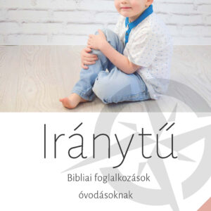 Iránytű Bibliai foglalkozások óvodásoknak 3. év 2. félév